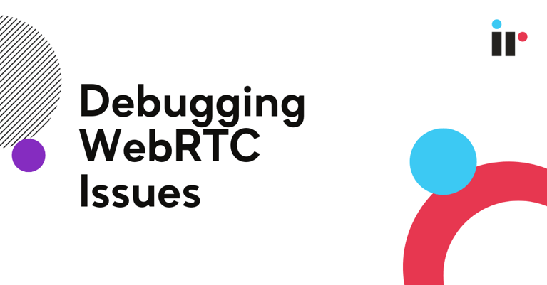 Debugging WebRTC Issues: A Guide To Troubleshooting