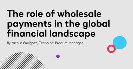 The role of wholesale payments in the global financial landscape