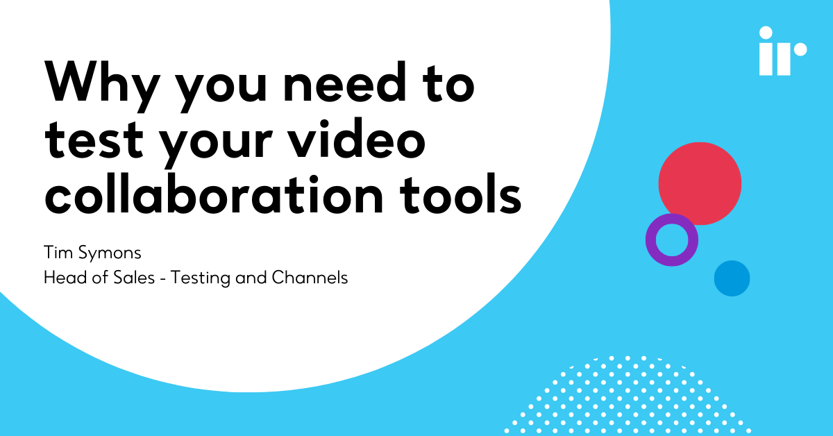 Why you need to test your video collaboration tools