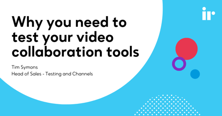 Video Collaboration: Why It’s Critical to Test
