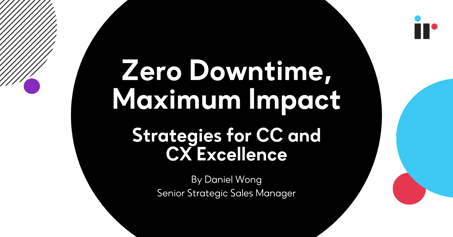 Zero Downtime, Maximum Impact: Strategies for CC and CX Excellence
