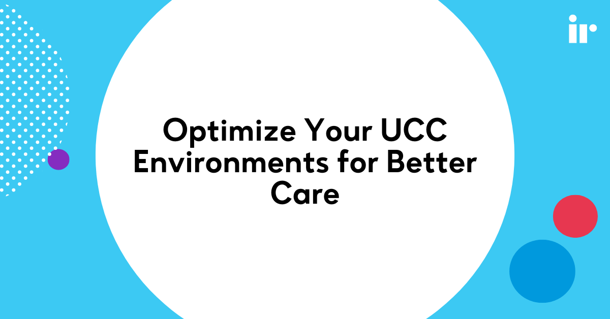 Optimize Your Communication and Collaboration Environments for Better Care