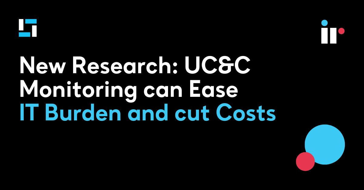 New Research: UC&C Monitoring can Ease IT Burden and cut Costs