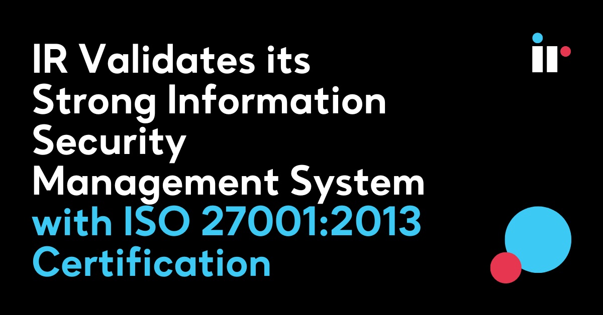 IR Validates its Strong Information Security Management System with ISO 27001:2013 Certification