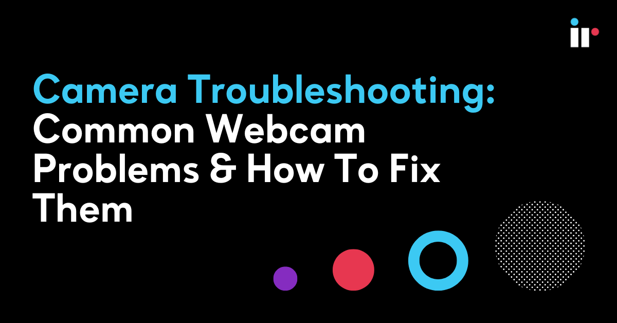 Troubleshooting: Fixing Common Webcam Problems I IR