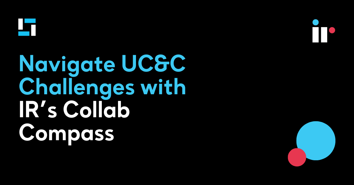 Navigate UC&C Challenges with IR’s Collab Compass
