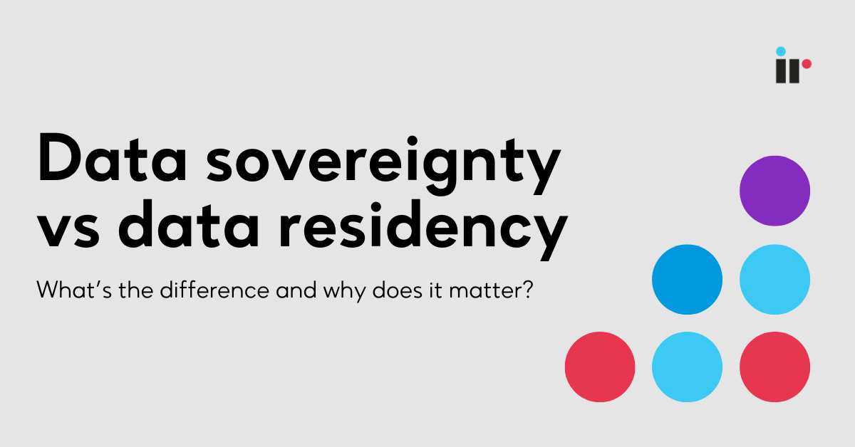 Data sovereignty vs data residency: What’s the difference and why does it matter?
