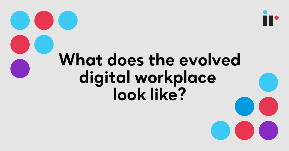 What does the evolved digital workplace look like?