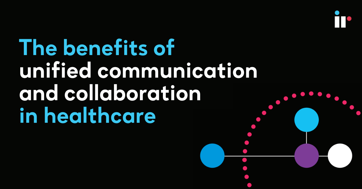 The benefits of unified communication and collaboration in healthcare