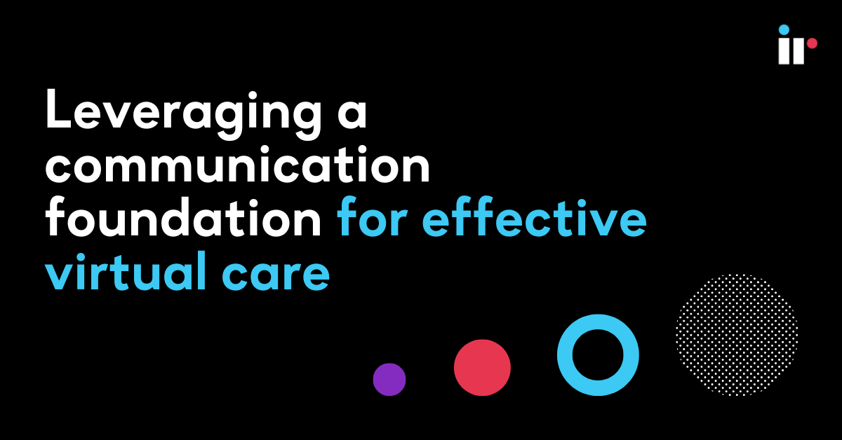 Leveraging a communication foundation for effective virtual care