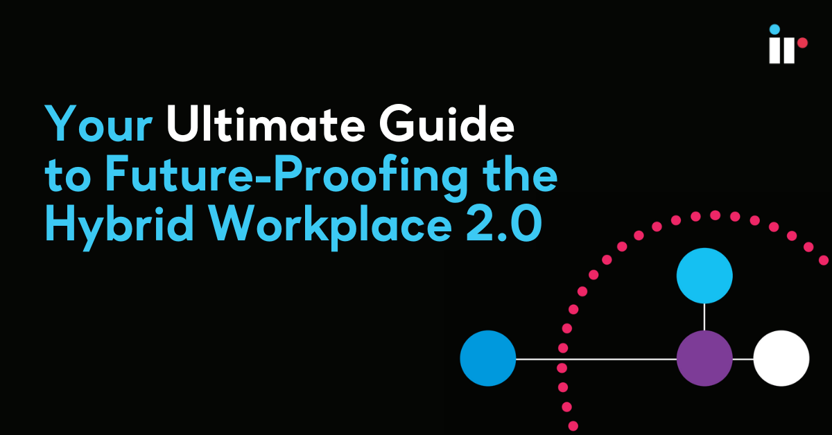 Your Ultimate Guide to Future-Proofing the Hybrid Workplace 2.0