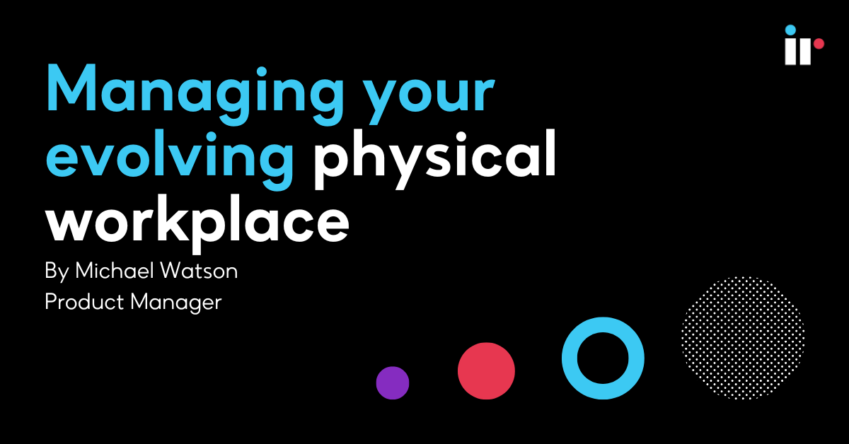 Managing your evolving physical workplace