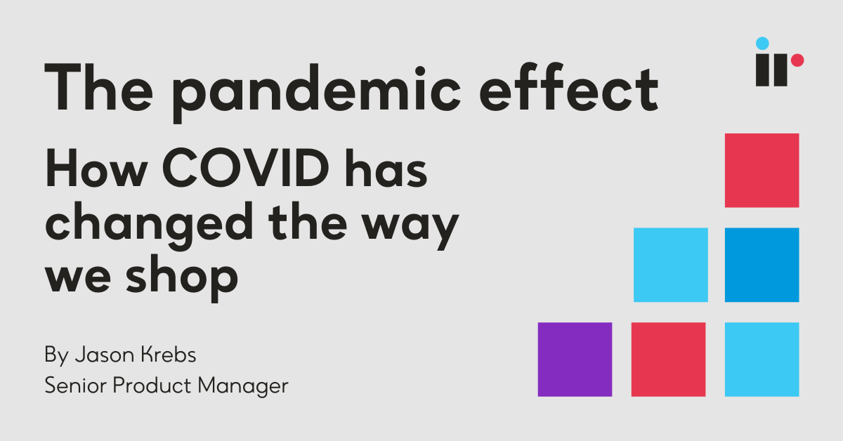 The pandemic effect: How COVID has changed the way we shop