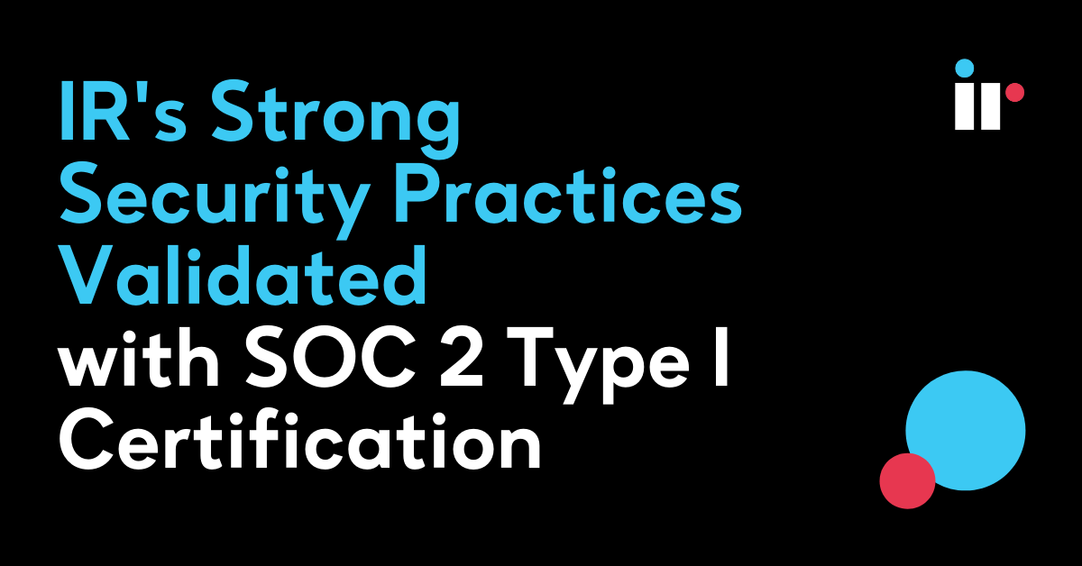 IR’s Strong Security Practices Validated with SOC 2 Type I Certification
