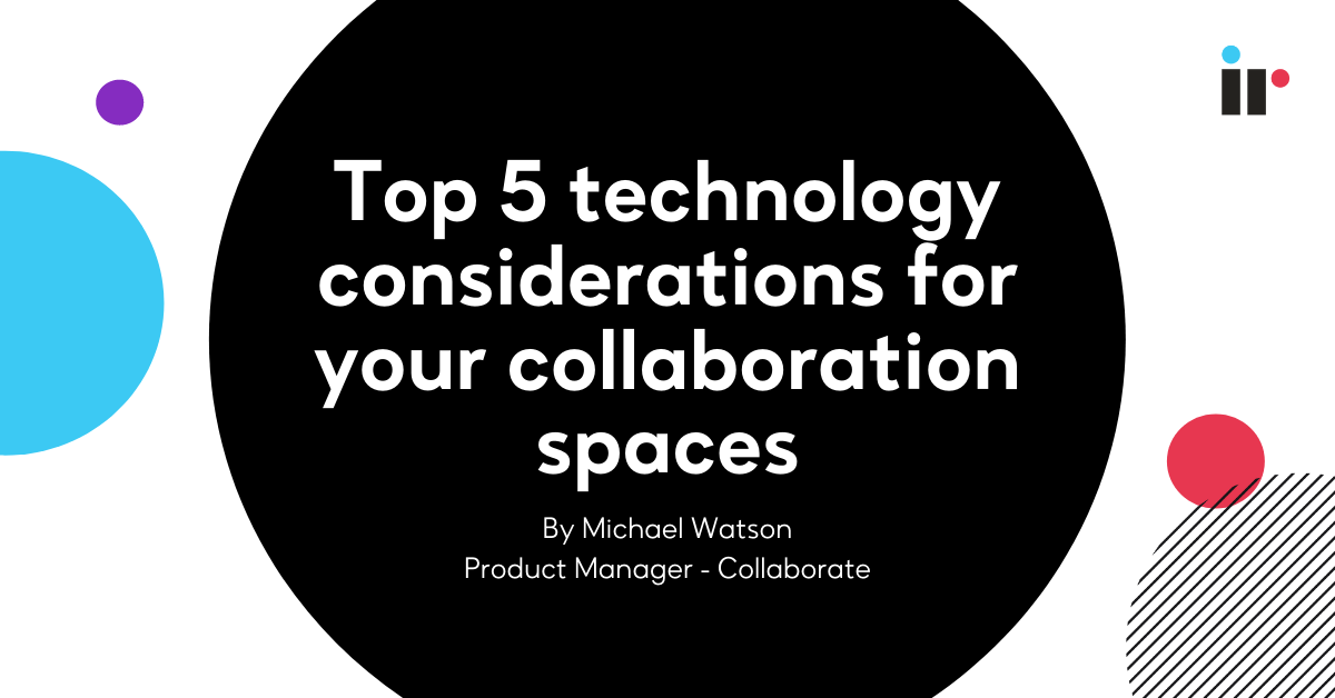 Top 5 technology considerations for your collaboration spaces