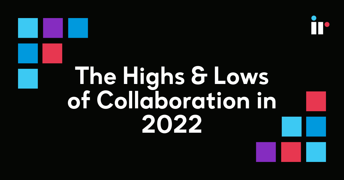 The Highs and Lows of Collaboration in 2022