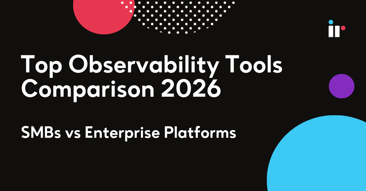 Top Observability Tools Comparison 2026: SMBs vs Enterprise Platforms