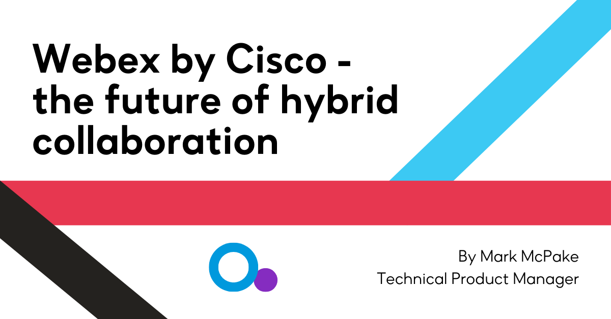Webex by Cisco - the future of hybrid collaboration